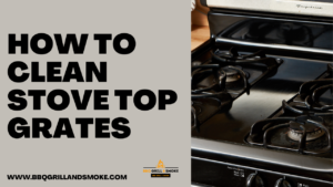 How to Clean Stove Top Grates